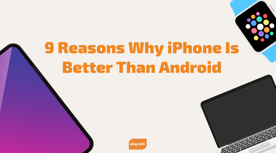 9 Reasons Why iPhone Is Better Than Android
