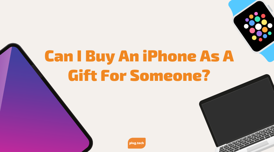 Can I Buy An iPhone As A Gift For Someone?