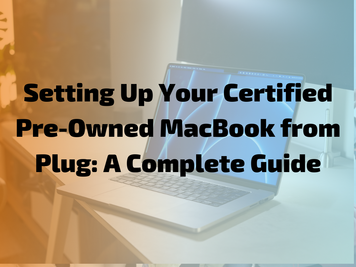 Setting Up Your Certified Pre-Owned MacBook from Plug: A Complete Guide