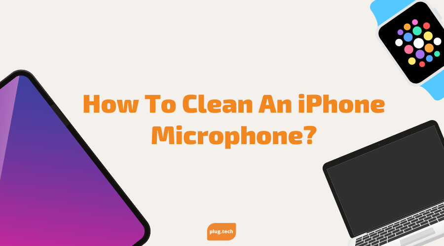 How To Clean An iPhone Microphone?