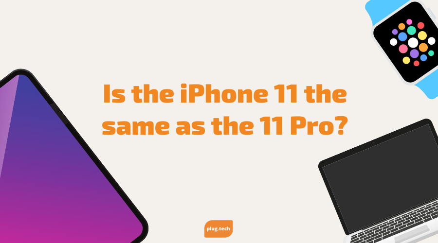 Is the iPhone 11 the same as the 11 Pro?