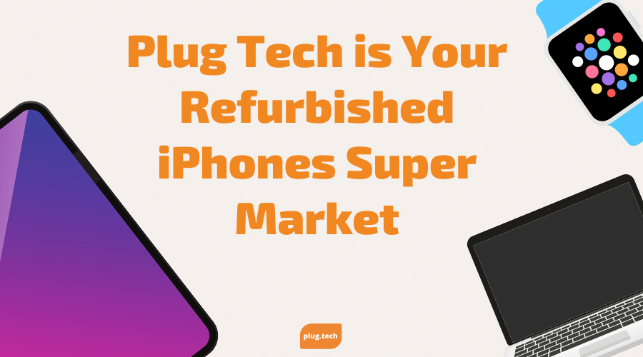 Plug Tech is Your Refurbished iPhones Super Market