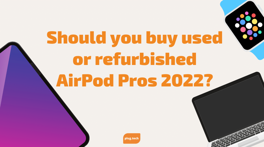 Should you buy used or refurbished AirPod Pros 2022?