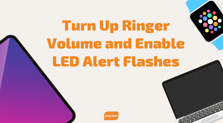Turn Up Ringer Volume and Enable LED Alert Flashes