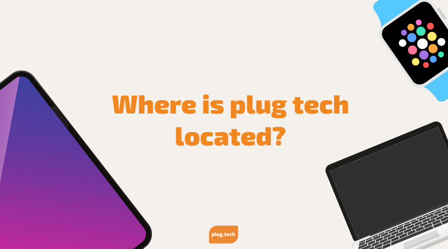 Where is plug tech located?