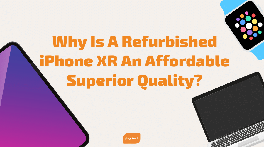 Why Is A Refurbished iPhone XR An Affordable Superior Quality?