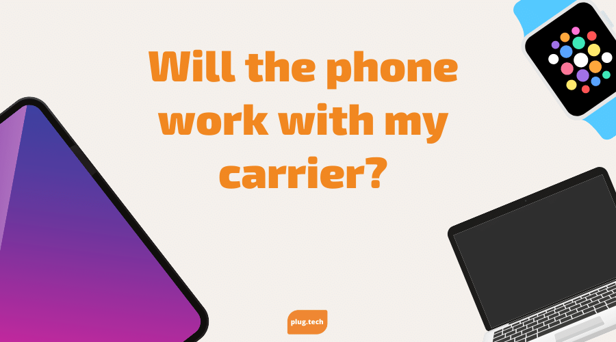 Will the phone work with my carrier?