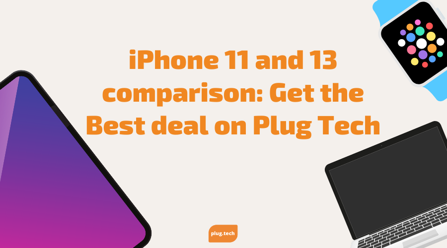 iPhone 11 and 13 comparison: Get the Best deal on Plug Tech