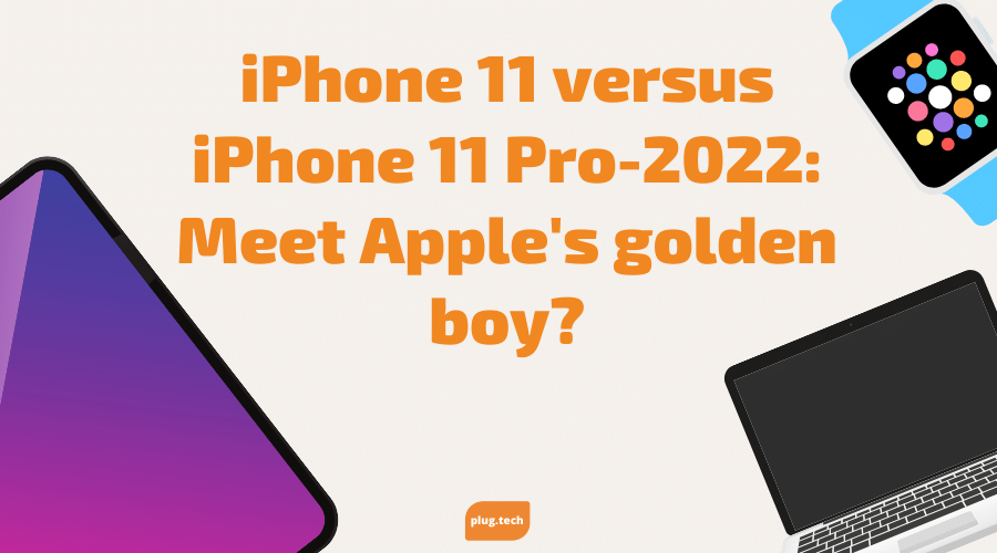 iPhone 11 versus iPhone 11 Pro-2022: Meet Apple's golden boy?